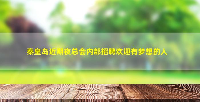 秦皇岛近期夜总会内部招聘欢迎有梦想的人